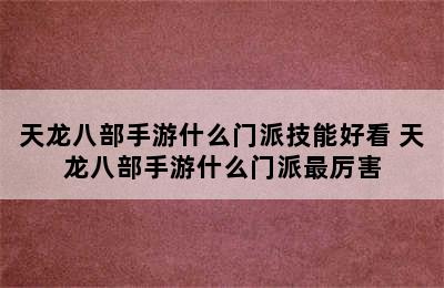 天龙八部手游什么门派技能好看 天龙八部手游什么门派最厉害